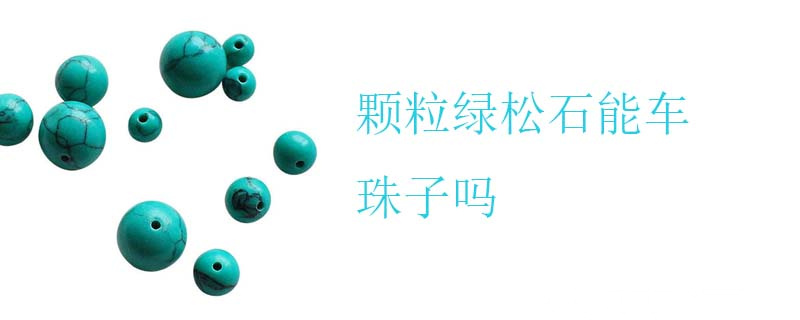 颗粒绿松石能车珠子吗