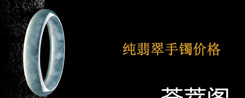 纯翡翠手镯价格