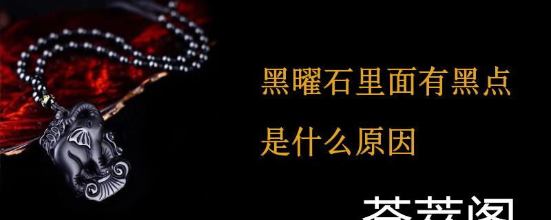 黑曜石里面有黑点是什么原因