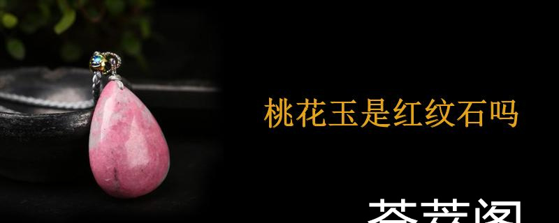桃花玉是红纹石吗