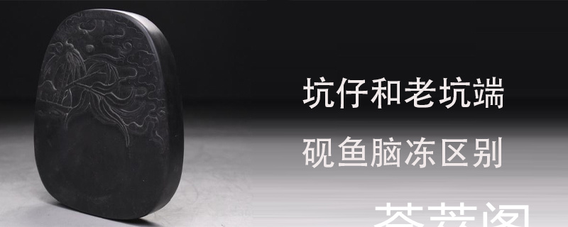坑仔和老坑端砚鱼脑冻区别
