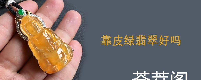 靠皮绿翡翠好吗