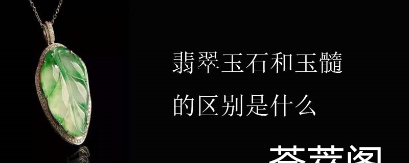 翡翠玉石和玉髓的区别是什么