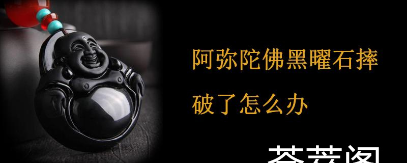 阿弥陀佛黑曜石摔破了怎么办