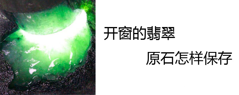 开窗的翡翠原石怎样保存