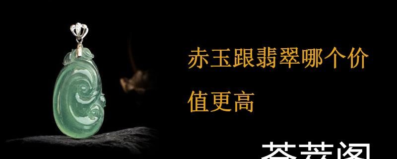 赤玉跟翡翠哪个价值更高