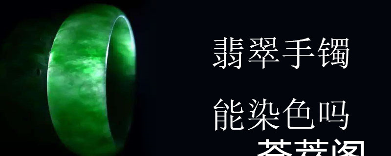 翡翠手镯能染色吗