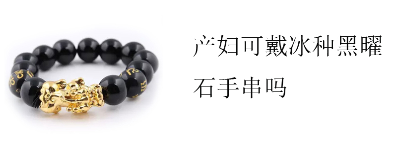 产妇可戴冰种黑曜石手串吗