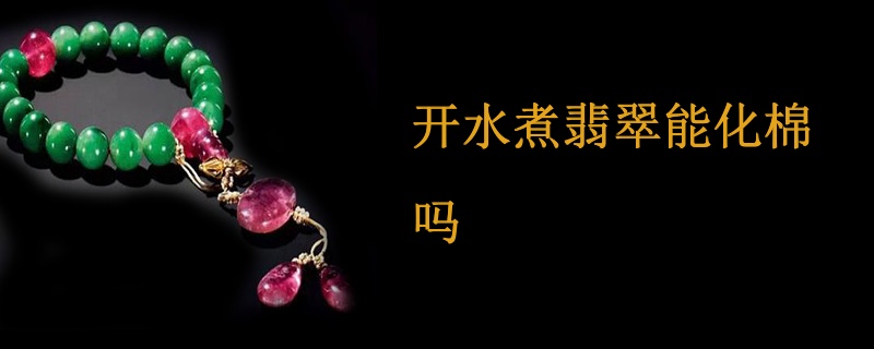 开水煮翡翠能化棉吗