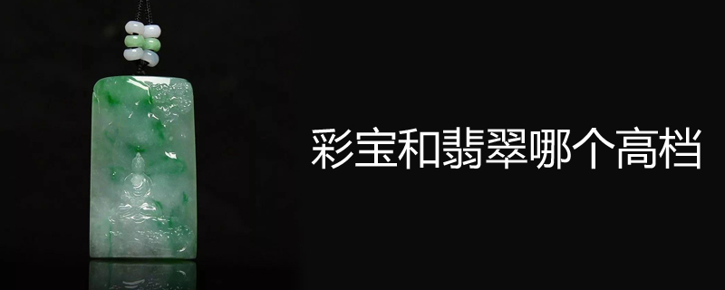 彩宝和翡翠哪个高档