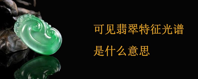 可见翡翠特征光谱是什么意思