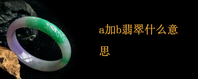 a加b翡翠什么意思