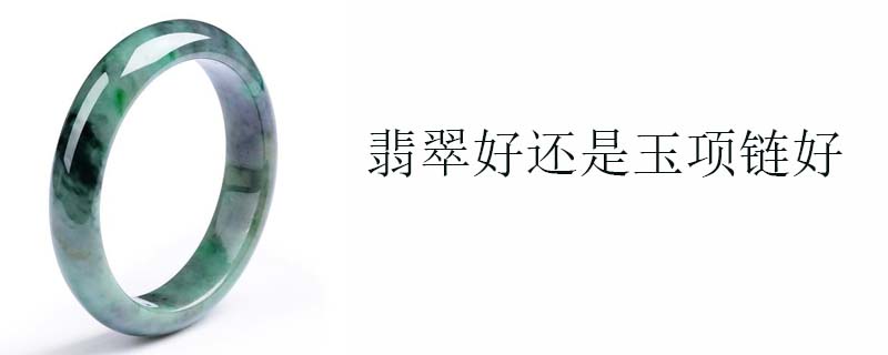 翡翠好还是玉项链好