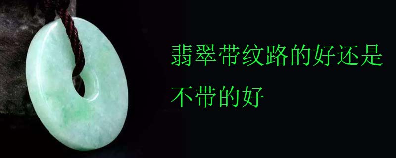 翡翠带纹路的好还是不带的好