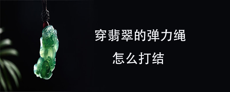 穿翡翠的弹力绳怎么打结