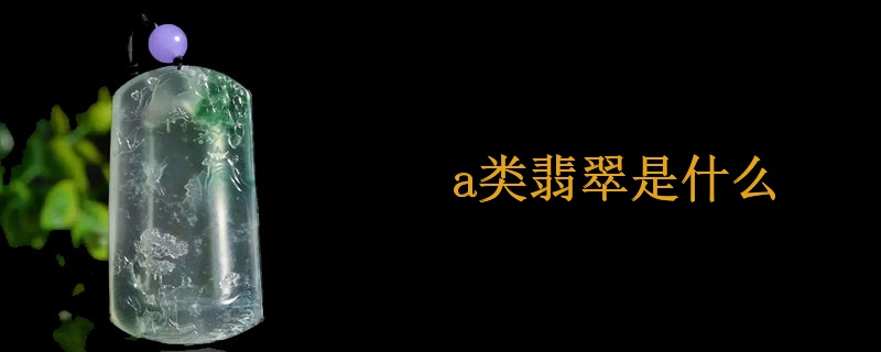a类翡翠是什么