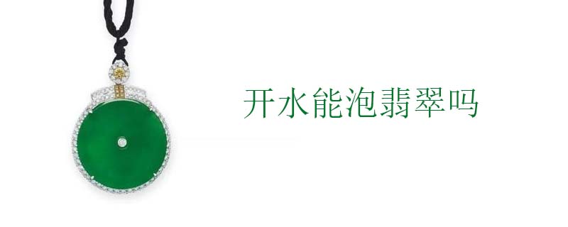 开水能泡翡翠吗