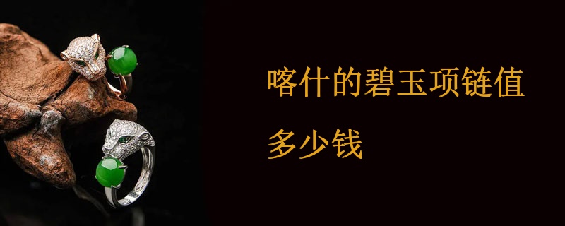 喀什的碧玉项链值多少钱