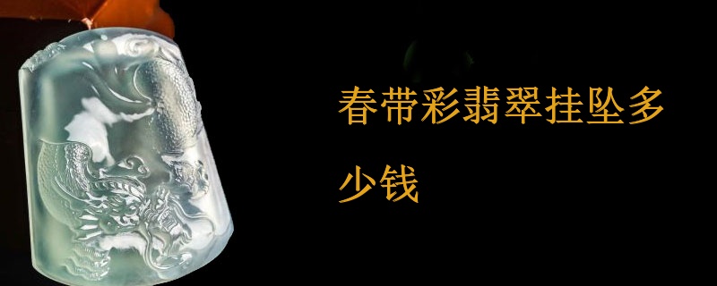 春带彩翡翠挂坠多少钱