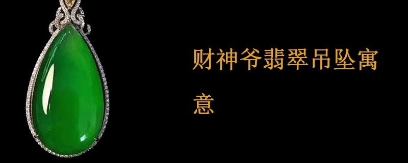 财神爷翡翠吊坠寓意
