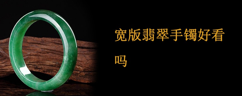 宽版翡翠手镯好看吗