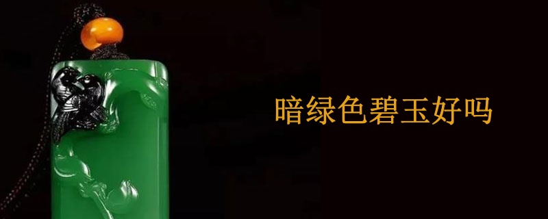 暗绿色碧玉好吗