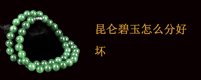 昆仑碧玉怎么分好坏
