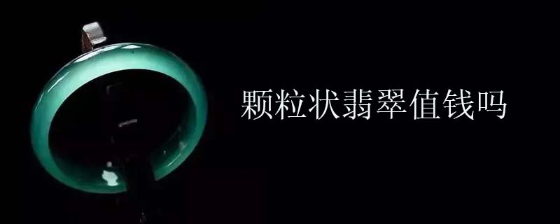 颗粒状翡翠值钱吗
