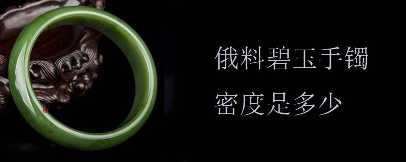 俄料碧玉手镯密度是多少