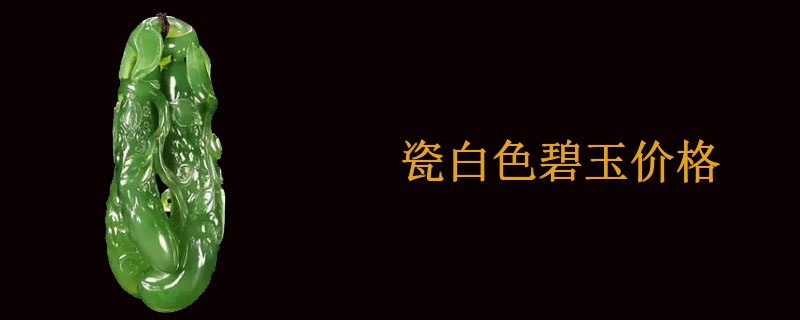 瓷白色碧玉价格