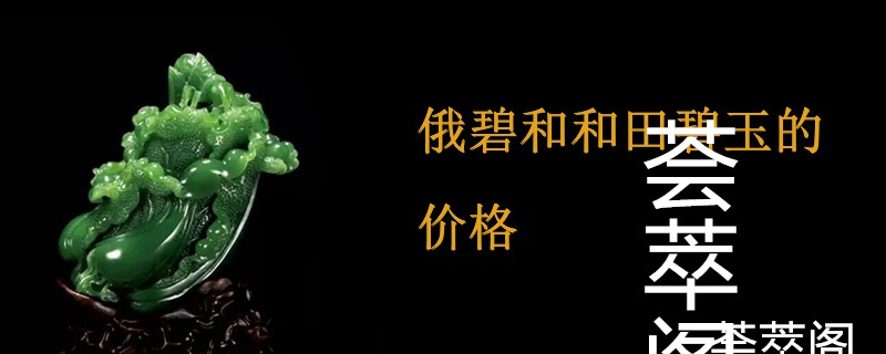 俄碧和和田碧玉的价格