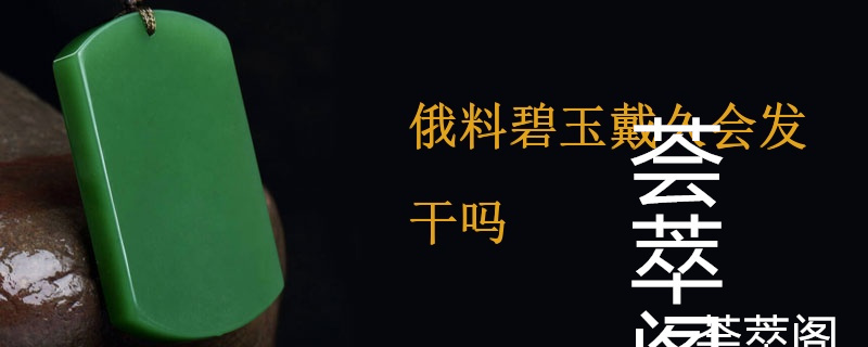俄料碧玉戴久会发干吗