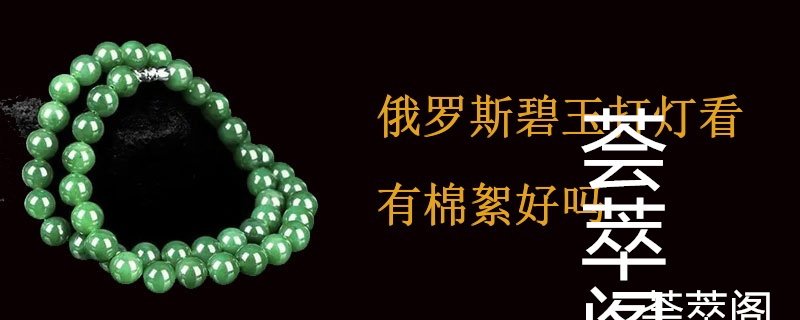 俄罗斯碧玉打灯看有棉絮好吗