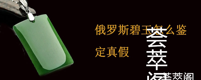 俄罗斯碧玉怎么鉴定真假