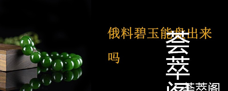 俄料碧玉能盘出来吗