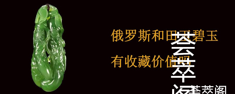 俄罗斯和田玉碧玉有收藏价值吗