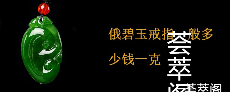 俄碧玉戒指一般多少钱一克
