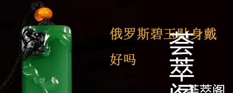 俄罗斯碧玉贴身戴好吗