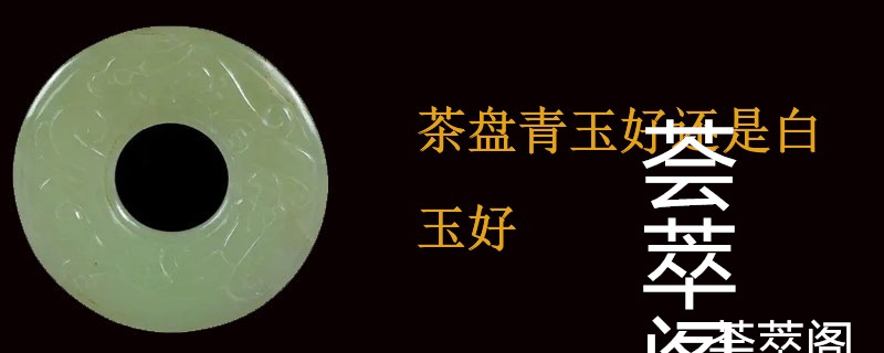 茶盘青玉好还是白玉好