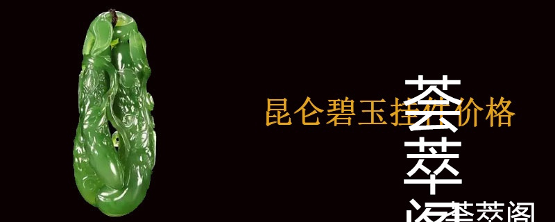 昆仑碧玉挂件价格