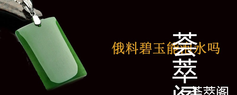 俄料碧玉能泡水吗