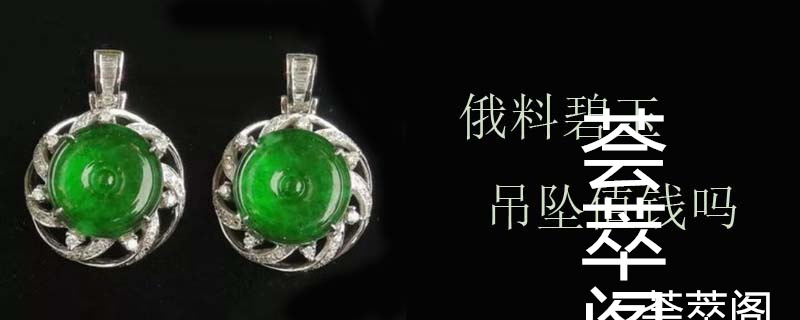俄料碧玉吊坠值钱吗