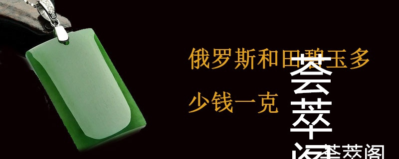 俄罗斯和田碧玉多少钱一克